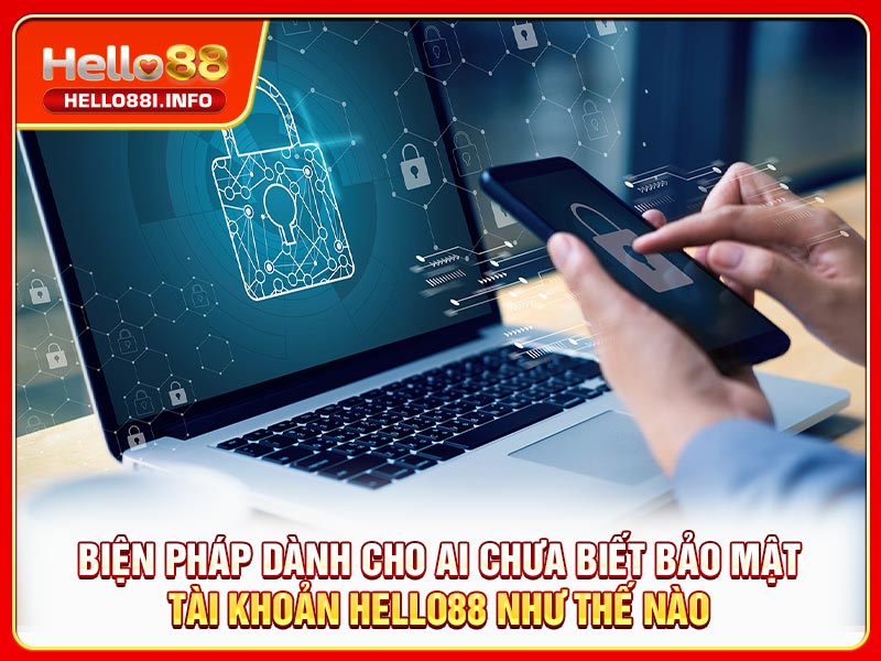 Biện pháp dành cho ai chưa biết bảo mật tài khoản HELLO88 như thế nào