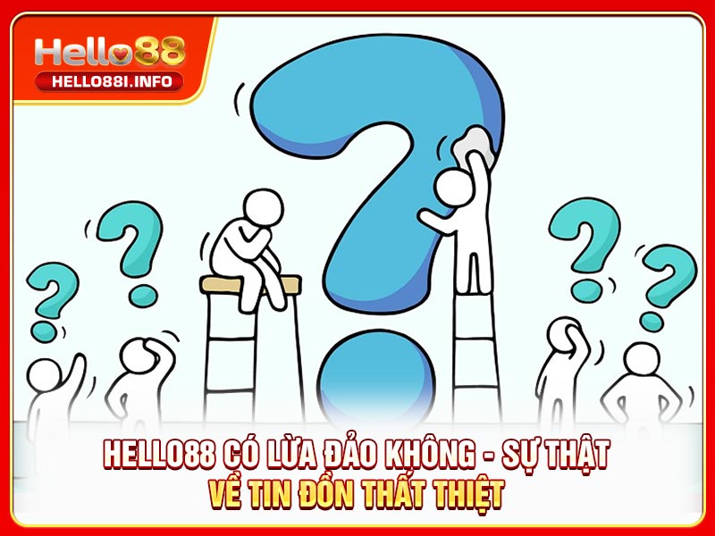 HELLO88 Có Lừa Đảo Không - Sự Thật Về Tin Đồn Thất Thiệt