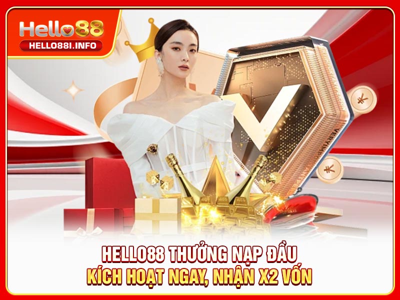 HELLO88 Thưởng Nạp Đầu | Kích Hoạt Ngay, Nhận X2 Vốn