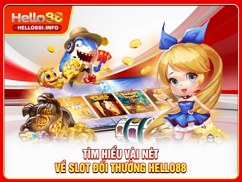 Tìm hiểu vài nét về slot đổi thưởng HELLO88
